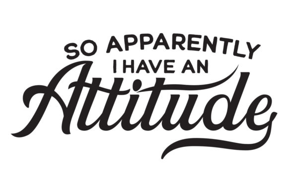 Apparently I Have an Attitude Graphics for Crafts