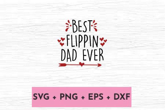 BEST FLIPPIN DAD EVER Graphics for Crafts