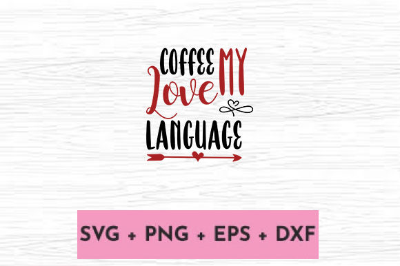 COFFEE MY LOVE LANGUAGE Graphics for Crafts and Content Publishing