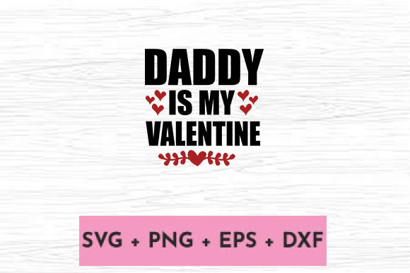DADDY is MY VALENTINE Graphics for Crafts and Design Projects