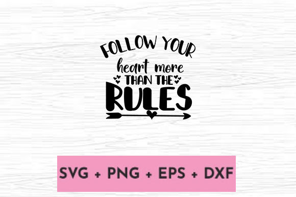 FOLLOW YOUR HEART MORE THAN the RULES Graphics for Crafts