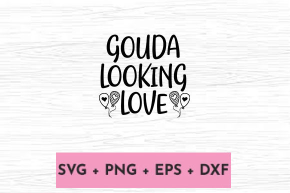 GOUDA LOOKING LOVE Graphics for Crafts and Digital Products