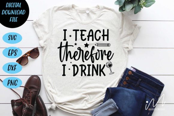 I Teach Therefore I Drink SVG Cut File for Crafts and Graphics