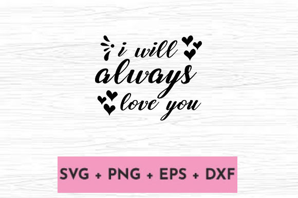 I WILL ALWAYS LOVE - A Graphic Design Asset for Crafts