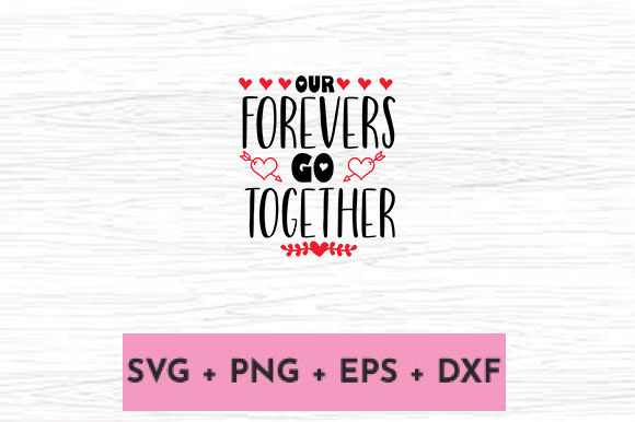 OUR FOREVERS GO TOGETHER Graphics for Crafts