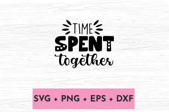 TIME SPENT TOGETHER Graphics for Crafts and Content Publishing
