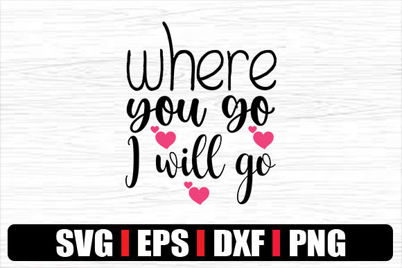 Where You Go I Will Go Graphics for Crafts and Marketing